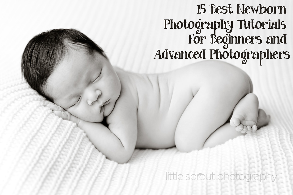 15 Best Newborn Photography Tutorials For Beginners and Advanced Photographers